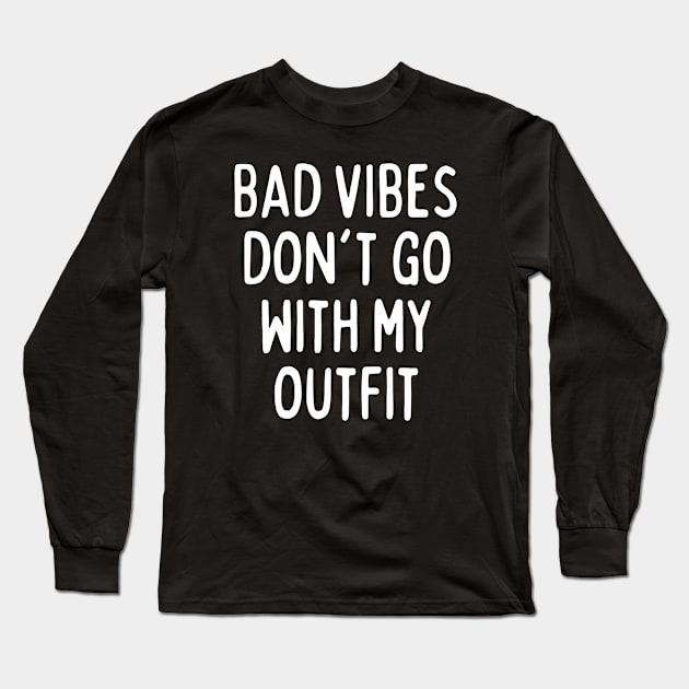 bad vibes dont go with my outfit Long Sleeve T-Shirt by TShirtHook